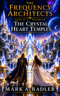 The Crystal Heart Temples - The Frequency Architects by Mark A. Radler, book cover